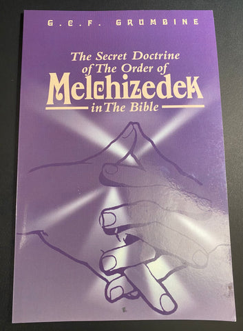 The Secret Doctrine of the Order of Melchizedek in the Bible ~ G.C.F. Grumbine